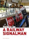 How to be a Railway Signalman - Dave Waldon - 9780711037700