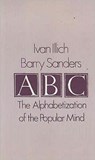 A. B. C. - Alphabetization of the Popular Mind - Ivan Illich ; Barry Sanders - 9780714528915
