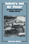 Industry and Air Power - NOEL SEBASTIAN (AIR HISTORICAL BRANCH,  Royal Air Force, United Kingdom) Ritchie ; Sebastian (Air Historical Branch, Royal Air Force, United Kingdom) Ritchie - 9780714643434