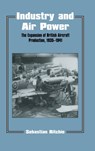 Industry and Air Power - NOEL SEBASTIAN (AIR HISTORICAL BRANCH,  Royal Air Force, United Kingdom) Ritchie ; Sebastian (Air Historical Branch, Royal Air Force, United Kingdom) Ritchie - 9780714647241