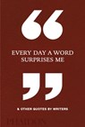 Every Day a Word Surprises Me & Other Quotes by Writers - Phaidon Editors - 9780714875811