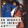 50 Works of Irish Art You Need to Know -  - 9780717166558