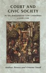 Court and Civic Society in the Burgundian Low Countries C.1420–1530 - Andrew Brown ; Graeme Small - 9780719056208