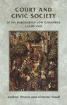 Court and civic society in the Burgundian Low Countries c.1420–1530 - Andrew Brown ; Graeme Small - 9780719056208