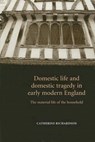 Domestic Life and Domestic Tragedy in Early Modern England - CATHERINE,  PhD Richardson - 9780719065446