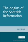The Origins of the Scottish Reformation - Alec Ryrie - 9780719071065
