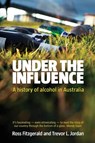UNDER THE INFLUENCE A HISTORY OF ALCOHOL - Ross Fitzgerald ; Trevor Jordan - 9780733323010