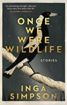 Once We Were Wildlife - Inga Simpson - 9780733651014