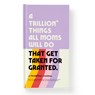 A Trillion Things All Moms Will Do That Get Taken For Granted -  - 9780735381025