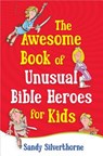 The Awesome Book of Unusual Bible Heroes for Kids - Sandy Silverthorne - 9780736929257