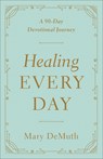 Healing Every Day: A 90-Day Devotional Journey - Mary E. Demuth - 9780736976510