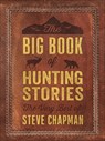 The Big Book of Hunting Stories: The Very Best of Steve Chapman - Steve Chapman - 9780736978446
