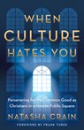 When Culture Hates You: Persevering for the Common Good as Christians in a Hostile Public Square - Natasha Crain - 9780736984317