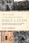 The Essential Archaeological Guide to Bible Lands: Uncovering Biblical Sites of the Ancient Near East and Mediterranean World - Titus Kennedy - 9780736984706