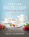Teatime Discipleship for Mothers and Daughters - Sally Clarkson - 9780736985451