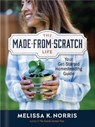 The Made-From-Scratch Life: Your Get-Started Homesteading Guide - Melissa K. Norris - 9780736987226