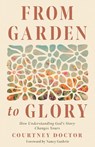 From Garden to Glory: How Understanding God's Story Changes Yours - Courtney Doctor - 9780736988346