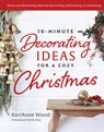 10-Minute Decorating Ideas for a Cozy Christmas: Festive and Easy-To-Do Ideas for the Most Wonderful Time of the Year - Karianne Wood - 9780736988803