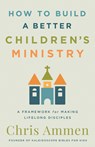 How to Build a Better Children’s Ministry - Chris Ammen - 9780736990615