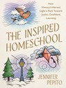 The Inspired Homeschool: How History's Heroes Light a Path Toward Joyful, Confident Learning - Jennifer Pepito - 9780736993029
