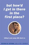"But How'd I Get in There in the First Place?" - Deborah Roffman - 9780738205724