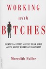 Working with Bitches: Identify the 8 Types of Office Mean Girls and Rise Above Workplace Nastiness - Meredith Fuller - 9780738216584