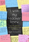 I Wish My Teacher Knew - Kyle Schwartz - 9780738219158
