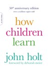 How Children Learn, 50th anniversary edition - John Holt - 9780738220086