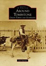 Around Tombstone:: Ghost Towns and Gunfights - Jane Eppinga - 9780738571270