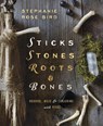 Sticks, Stones, Roots & Bones - Stephanie Rose Bird - 9780738702759