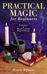 Practical Magic for Beginners: Techniques & Rituals to Focus Magical Energy - Brandy Williams - 9780738706610