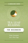 Tea Leaf Reading for Beginners - Caroline Dow - 9780738723297