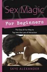Sex Magic for Beginners: The Easy & Fun Way to Tap Into the Law of Attraction - Skye Alexander - 9780738726373