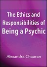 The Ethics and Responsibilities of Being a Psychic - Alexandra Chauran - 9780738741420