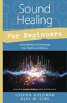 Sound Healing for Beginners - Joshua Goldman ; Alec W. Sims - 9780738745367