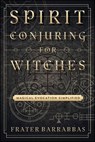 Spirit Conjuring for Witches - Frater Barrabbas - 9780738751160