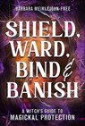 Shield, Ward, Bind & Banish - Barbara Meiklejohn-Free - 9780738766096