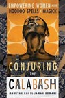 Conjuring the Calabash - Mawiyah Kai El-Jamah Bomani - 9780738773711