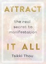 Attract It All: The Real Secret to Manifestation - Tsikki Thau - 9780738779881