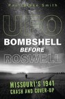 The UFO Bombshell Before Roswell: Missouri's 1941 Crash and Cover-Up - Paul Blake Smith - 9780738783154