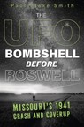 The UFO Bombshell Before Roswell: Missouri's 1941 Crash and Cover-Up - Paul Blake Smith - 9780738783154