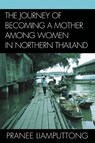 The Journey of Becoming a Mother Among Women in Northern Thailand - Pranee Liamputtong - 9780739120057