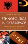 Ethnopolitics in Cyberspace - Robert A. Saunders - 9780739141946