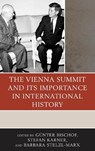The Vienna Summit and Its Importance in International History - Gunter Bischof ; Stefan Karner ; Barbara Stelzl-Marx - 9780739185568