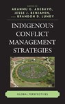 Indigenous Conflict Management Strategies - Akanmu G. Adebayo ; Jesse J. Benjamin ; Brandon D. Lundy - 9780739188040