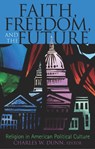 Faith, Freedom, and the Future - DUNN,  Charles W. - 9780742523302