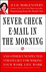 Never Check E-mail in the Morning: And Other Unexpected Strategies for Making Your Work Life Work - Julie Morgenstern - 9780743250887