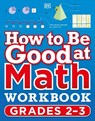 How to Be Good at Math Workbook Grades 2-3 - DK - 9780744028867