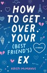 How to Get Over Your (Best Friend's) Ex - Kristi McManus - 9780744308570