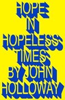 Hope in Hopeless Times - John (Benemerita Universidad Autonoma de Puebla) Holloway - 9780745347349